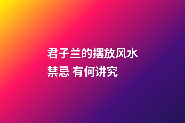 君子兰的摆放风水禁忌 有何讲究